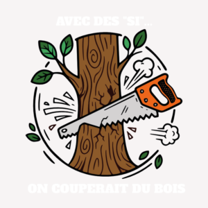 Illustration humoristique d’un tronc d’arbre scié par une scie égoïne orange, entouré de feuilles et d’éclats de bois, avec le texte « Avec des si… on couperait du bois ».